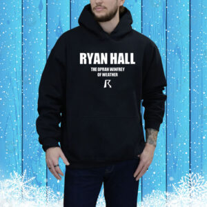 Ryan Hall The Oprah Winfrey Of Weather Hoodie Shirt