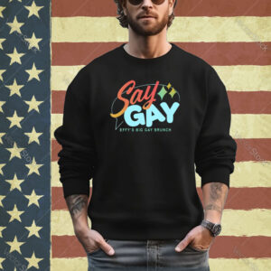 Say Gay Effy’s Big Gay Brunch Shirt