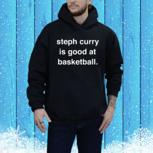 Steph Curry Is Good At Basketball Hoodie Shirt