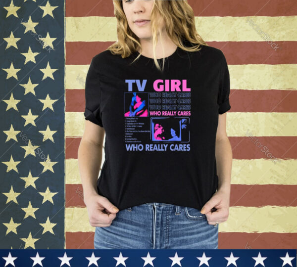 TV Girl Who Really Care Shirt