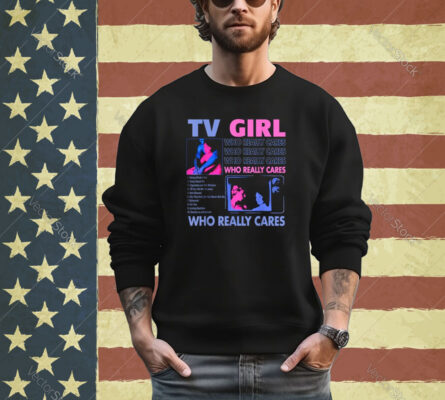 TV Girl Who Really Care Shirt