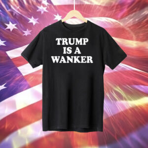 Trump Is A Wanker Hoodie Shirts