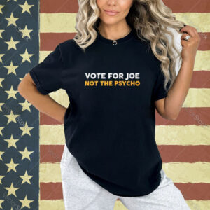 Vote For Joe Not The Psycho 2024 T-Shirt