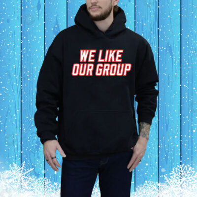 We Like Our Group Hoodie Shirt