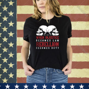 When Injustice Becomes Law shirt