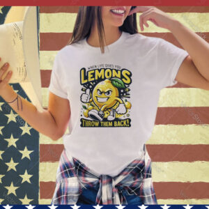 When Life Gives You Lemons Throw Them Back Shirts