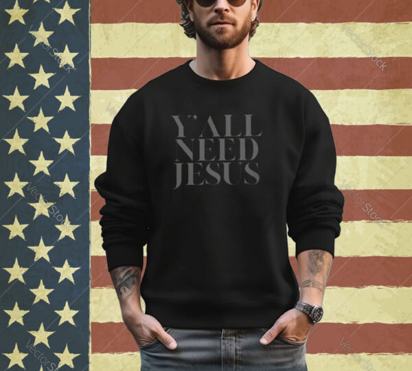 Y'all Need Jesus Shirt