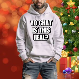 Yo Chat Is This Real Cringey Hoodie Shirt