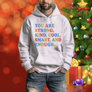 You Are Strong Kind Cool Smart And Enough Hoodie Shirt