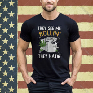 oilet Paper Cannabis They See Me Rollin They Hatin shirt