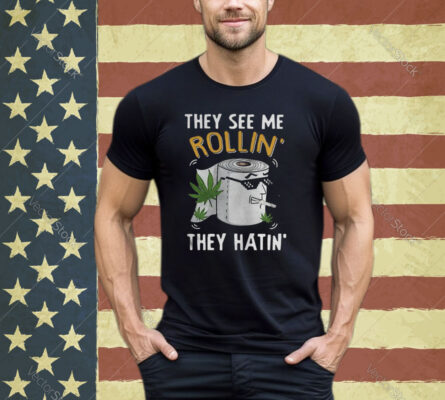 oilet Paper Cannabis They See Me Rollin They Hatin shirt