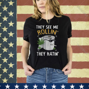 oilet Paper Cannabis They See Me Rollin They Hatin shirt