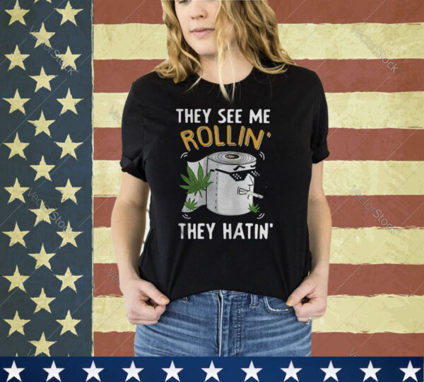 oilet Paper Cannabis They See Me Rollin They Hatin shirt