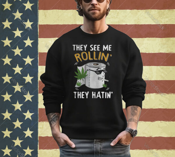 oilet Paper Cannabis They See Me Rollin They Hatin shirt