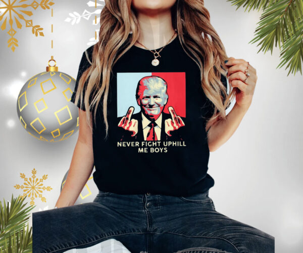 Never Fight Uphill Me Boys Trump Shirts