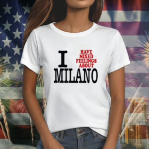 I Have Mixed Feelings About Milano TShirt
