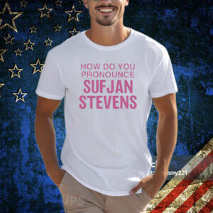How Do You Pronounce Sufjan Stevens T Shirt