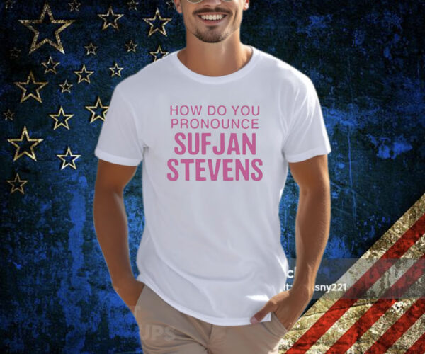 How Do You Pronounce Sufjan Stevens T Shirt