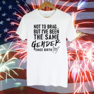 Anthony Raimondi wearing not to brag but i’ve been the same gender since birth Tee Shirt