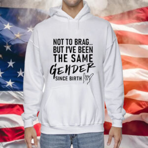 Anthony Raimondi wearing not to brag but i’ve been the same gender since birth Tee Shirt