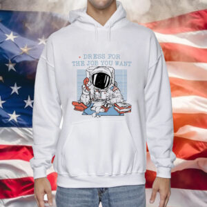 Astronaut dress for the job you want Tee Shirt