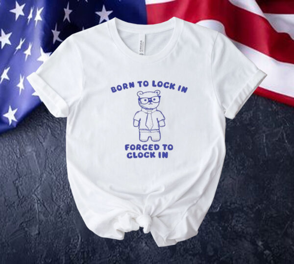 Born to lock in forced to clock in bear Tee shirt