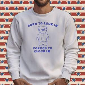 Born to lock in forced to clock in bear Tee shirt