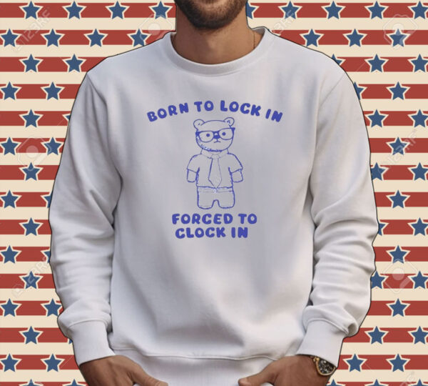 Born to lock in forced to clock in bear Tee shirt