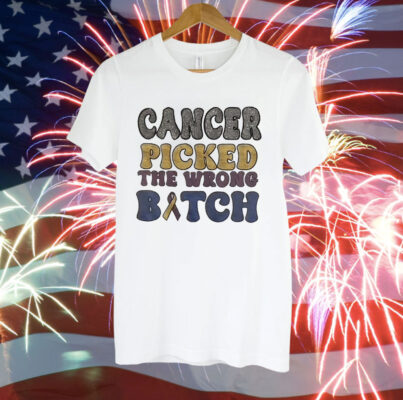 Cancer picked the wrong bitch Tee Shirt