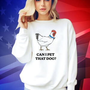 Chicken can i pet that dog T-shirt