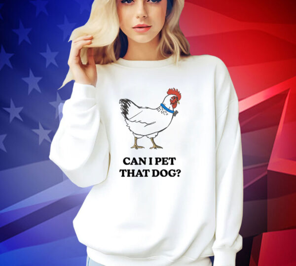 Chicken can i pet that dog T-shirt