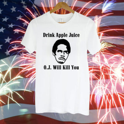 Drink apple juice OJ will kill you Tee Shirt