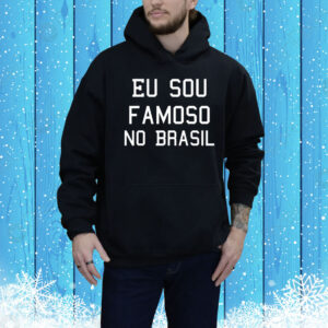 Eu Sou Famoso No Brasil Camisa - I Am Famous In Brazil Hoodie Shirt