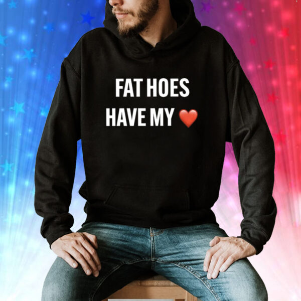 Fat Hoes Have My Heart Tee Shirt