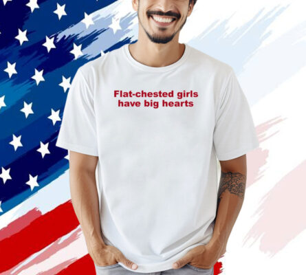 Flat chested girls have big hearts T-shirt