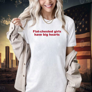 Flat chested girls have big hearts T-shirt