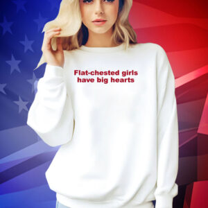 Flat chested girls have big hearts T-shirt