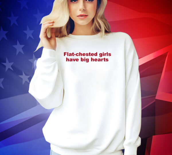 Flat chested girls have big hearts T-shirt