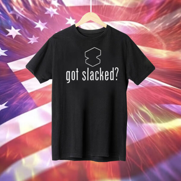 Got Slacked Tee Shirt