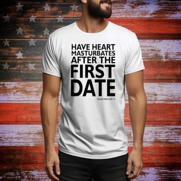 Have Heart Masturbates After The First Date Hoodie TShirts