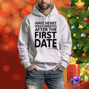 Have Heart Masturbates After The First Date Hoodie Shirt