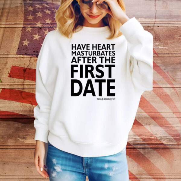 Have Heart Masturbates After The First Date Hoodie Shirts