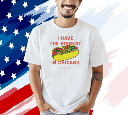 Hot dog I have the biggest in Chicago T-shirt