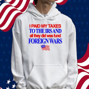 I paid my taxes to the IRS and all they did was fund foreign wars USA flag Tee shirt