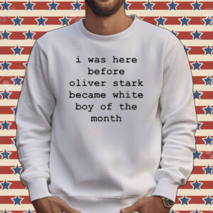 I was here before oliver stark became white boy of the month Tee shirt