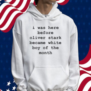 I was here before oliver stark became white boy of the month Tee shirt