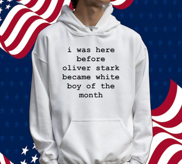 I was here before oliver stark became white boy of the month Tee shirt