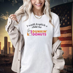 I would dropkick a child for Dunkin Donuts T-shirt