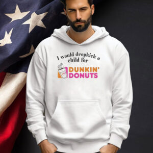 I would dropkick a child for Dunkin Donuts T-shirt