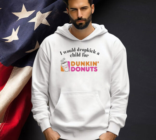 I would dropkick a child for Dunkin Donuts T-shirt